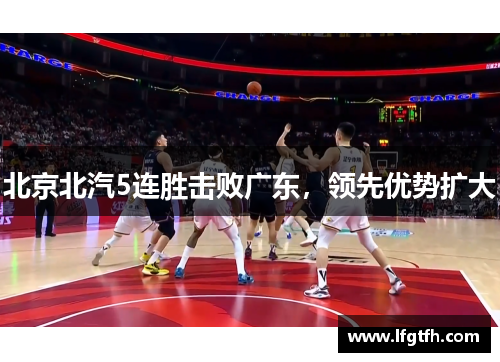 北京北汽5连胜击败广东，领先优势扩大