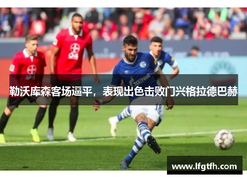 勒沃库森客场逼平，表现出色击败门兴格拉德巴赫