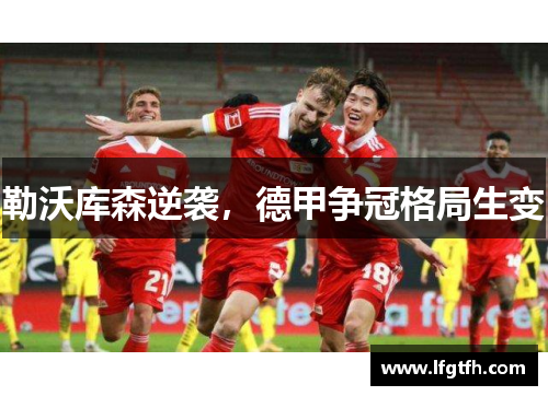 勒沃库森逆袭，德甲争冠格局生变