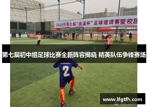 第七届初中组足球比赛全新阵容揭晓 精英队伍争锋赛场