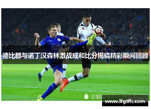 德比郡与诺丁汉森林激战成和比分揭晓精彩瞬间回顾