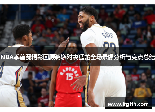 NBA季前赛精彩回顾鹈鹕对决猛龙全场录像分析与亮点总结