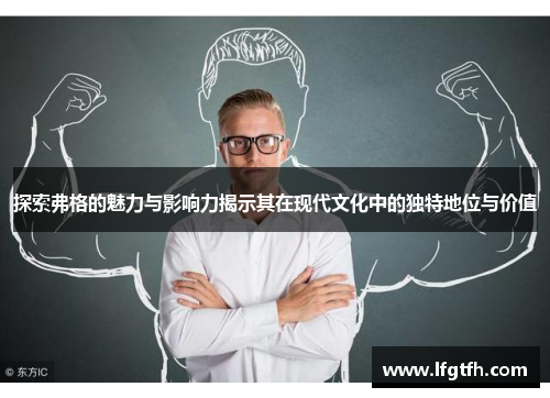 探索弗格的魅力与影响力揭示其在现代文化中的独特地位与价值