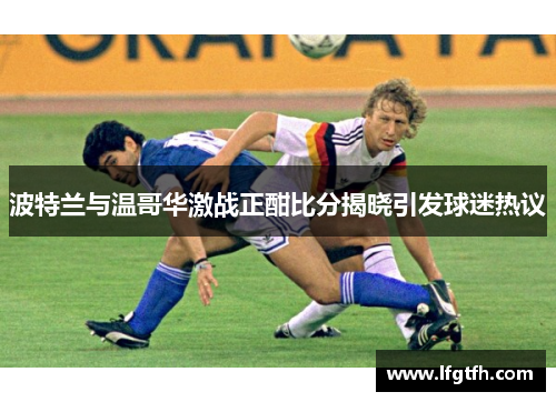 波特兰与温哥华激战正酣比分揭晓引发球迷热议