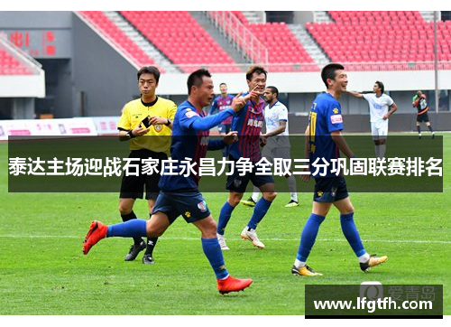 泰达主场迎战石家庄永昌力争全取三分巩固联赛排名