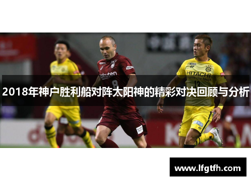 2018年神户胜利船对阵太阳神的精彩对决回顾与分析